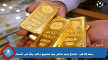سعر الذهب.. ارتفاع جديد عالمي بعد تصريح ترامب يؤثر على السوق